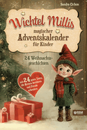 Wichtel Millis magischer Adventskalender: 24 Weihnachtsgeschichten mit 24 guten Taten, die Herzen ber?hren und Freude schenken I Zum Vorlesen und gemeinsamen Lesen im Advent I Adventskalender Buch