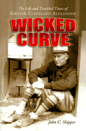 Wicked Curve: The Life and Troubled Times of Grover Cleveland Alexander