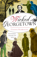 Wicked Georgetown: Scoundrels, Sinners and Spies