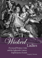 Wicked Ladies: Provincial Women, Crime and the Eighteenth-century English Justice System
