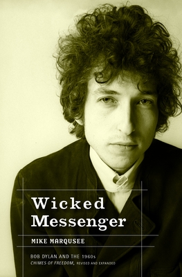 Wicked Messenger: Bob Dylan and the 1960s; Chimes of Freedom, Revised and Expanded - Marqusee, Mike
