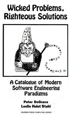Wicked Problems, Righteous Solutions: A Catolog of Modern Engineering Paradigms - DeGrace, Peter, and Stahl, Leslie Hulet