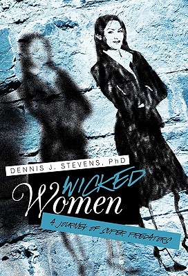 Wicked Women: A Journey of Super Predators - Stevens, Dennis J, PhD