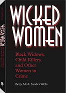 Wicked Women: Black Widows, Child Killers, and Other Women in Crime