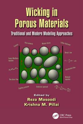 Wicking in Porous Materials: Traditional and Modern Modeling Approaches - Masoodi, Reza (Editor), and Pillai, Krishna M. (Editor)