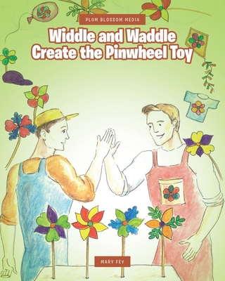 Widdle and Waddle Create the Pinwheel Toy - Fey, Mary