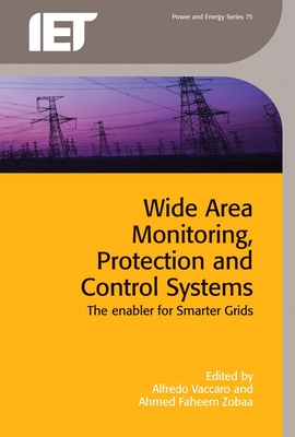 Wide Area Monitoring, Protection and Control Systems: The Enabler for Smarter Grids - Vaccaro, Alfredo (Editor), and Zobaa, Ahmed Faheem (Editor)