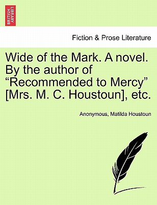 Wide of the Mark. a Novel. by the Author of "Recommended to Mercy" [Mrs. M. C. Houstoun], Etc. - Anonymous, and Houstoun, Matilda, Mrs.