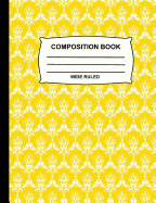 Wide Ruled Composition Book: Yellow and White Damask Nice Cover Notebook for School, Journal for Girls, Boys, Kids, Students, Teachers, Home & Office Supplies