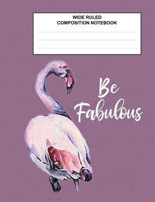 Wide Ruled Composition Notebook Be Fabulous: Flamingo Purple Back To School Supplies - Bhouse School Journals