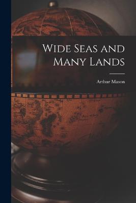 Wide Seas and Many Lands - Mason, Arthur
