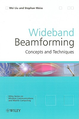 Wideband Beamforming: Concepts and Techniques - Liu, Wei, and Weiss, Stephan