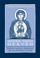 Wider Than Heaven: Eighth-Century Homilies on the Mother of God - Cunningham, Mary