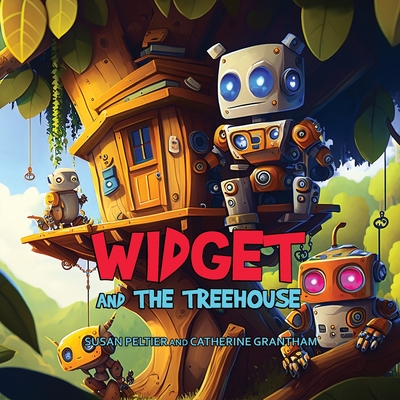 Widget and the Treehouse - Peltier, Susan, and Grantham, Catherine