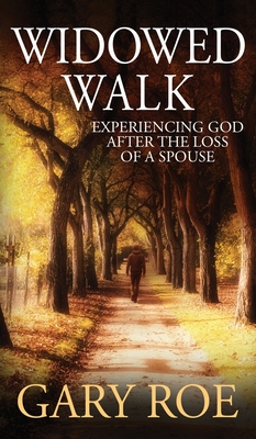 Widowed Walk: Experiencing God After the Loss of a Spouse - Roe, Gary