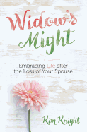 Widow's Might: Embracing Life After the Loss of Your Spouse
