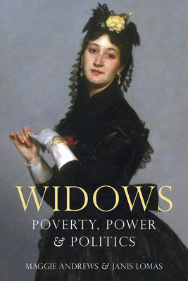Widows: Poverty, Power and Politics - Andrews, Maggie, Professor, and Lomas, Janis, Dr.