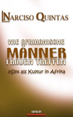 WIE AFRIKANISCHE MNNER FRAUEN TREFFEN - Narciso Quintas: Sex als Kultur in Afrika - Quintas, Narciso