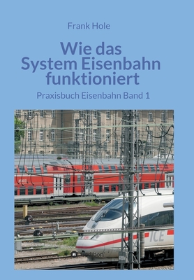 Wie das System Eisenbahn funktioniert: Praxisbuch Eisenbahn Band 1 - Hole, Frank