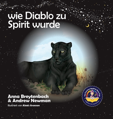 Wie Diablo zu Spirit wurde: Es zeigt, wie Kinder sich mit Tieren verbinden und alle Lebewesen respektieren knnen. - Newman, Andrew, and Aronson, Alexis (Illustrator)