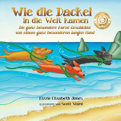 Wie die Dackel in die Welt kamen (German Only Soft Cover): Die ganz besondere kurze Geschichte von einem ganz besonderen langen Hund (Tall Tales # 1) - Jones, Kizzie Elizabeth, and Ward, Scott (Illustrator)