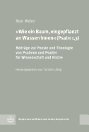 Wie Ein Baum, Eingepflanzt an Wasserrinnen (Psalm 1,3): Beitrage Zur Poesie Und Theologie Von Psalmen Und Psalter Fur Wissenschaft Und Kirche