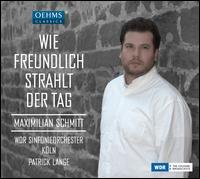 Wie Freundlich Strahlt der Tag - Maximilian Schmitt (tenor); WDR Sinfonieorchester Kln; Patrick Lange (conductor)