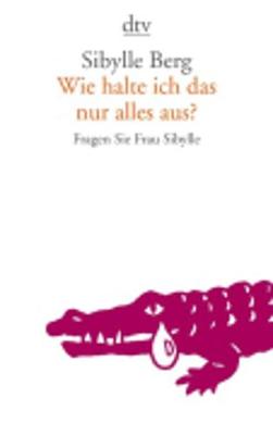 Wie Halte Ich Das Nur Alles Aus? - Berg, Sibylle