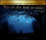 Wie ist die Welt so stille - Andreas Fischer (tenor); Jrgen Opfermann (organ); Leipziger Vokalromantiker; Opus 4; Thomas Ratzak (tuba)