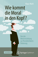 Wie Kommt Die Moral in Den Kopf?: Von Der Werteerziehung Zur Personlichkeitsforderung