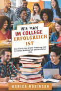 Wie man im College erfolgreich ist: Eine Schritt-f?r-Schritt-Anleitung zum Erreichen akademischer und beruflicher Ziele