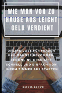 Wie Man Von Zu Hause Aus Leicht Geld Verdient: Online-Jobs Fr Frauen Und Mnner Bekommen, Ein Online-Geschft Schnell Und Einfach Von Ihrem Zimmer Aus Starten