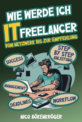 Wie werde Ich IT Freelancer: Vom Netzwerk bis zur Empfehlung - Bkenkrger, Nico