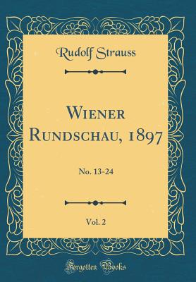 Wiener Rundschau, 1897, Vol. 2: No. 13-24 (Classic Reprint) - Strauss, Rudolf