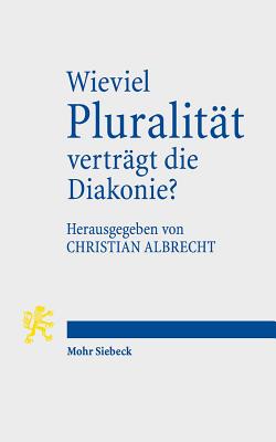 Wieviel Pluralitat Vertragt Die Diakonie? - Albrecht, Christian (Editor)