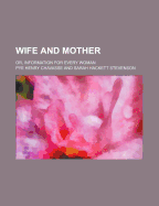 Wife and Mother; Or, Information for Every Woman - Chavasse, Pye Henry