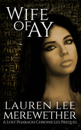 Wife of Ay: A Lost Pharaoh Chronicles Prequel