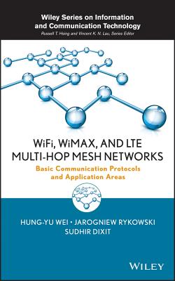 WiFi, WiMAX, and LTE Multi-hop Mesh Networks: Basic Communication Protocols and Application Areas - Wei, Hung-Yu