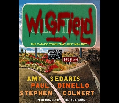 Wigfield: The Can-Do Town That Just May Not - Sedaris, Amy (Narrator), and Dinello, Paul (Narrator), and Colbert, Stephen (Narrator)