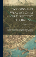 Wiggins and Weaver's Ohio River Directory for 1871-72 ...: A Full Alphabetical Record of ... the Inhabitants and Business Directories of Wheeling, Parkersburgh, Marietta, Pomeroy, Gallipolis, Ironton, Portsmouth, Ripley, Bellair, Bridgeport, Harmar, Middl