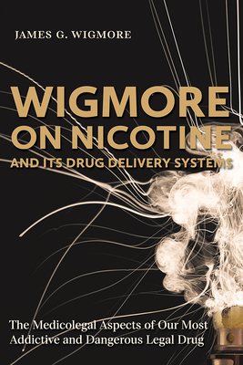 Wigmore on Nicotine and Its Drug Delivery Systems: The Medicolegal Aspects of Our Most Addictive and Dangerous Legal Drug - Wigmore, James G