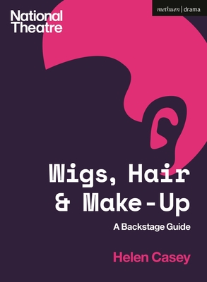 Wigs, Hair and Make-Up: A Backstage Guide - Casey, Helen