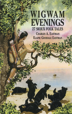 Wigwam Evenings: 27 Sioux Folk Tales - Eastman, Charles A, and Eastman, Elaine Goodale