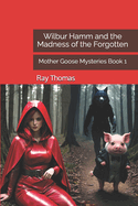 Wilbur Hamm and the Madness of the Forgotten: Mother Goose Mysteries Book 1