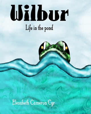 Wilbur Life in the pond - Cyr, Elezabeth Cameron