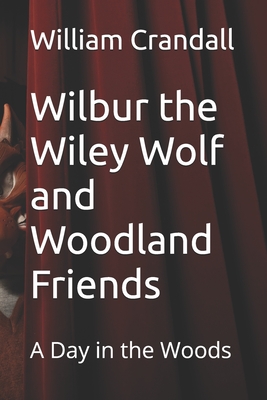 Wilbur the Wiley Wolf and Woodland Friends: A Day in the Woods - Crandall, Alice Kate (Contributions by), and Crandall, William John