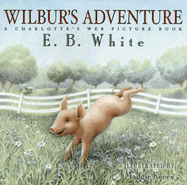 Wilbur's Adventure: A Charlotte's Web Picture Book - White, E B