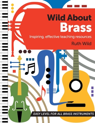 Wild About Brass: Inspiring, effective teaching resources - Wild, Ruth