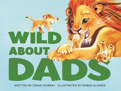 Wild about Dads - Murray, Diana