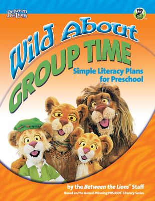 Wild about Group Time: Simple Literacy Plans for Preschool - Between The Lions